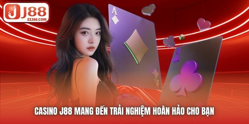 Casino J88 mang đến trải nghiệm hoàn hảo cho bạn 
