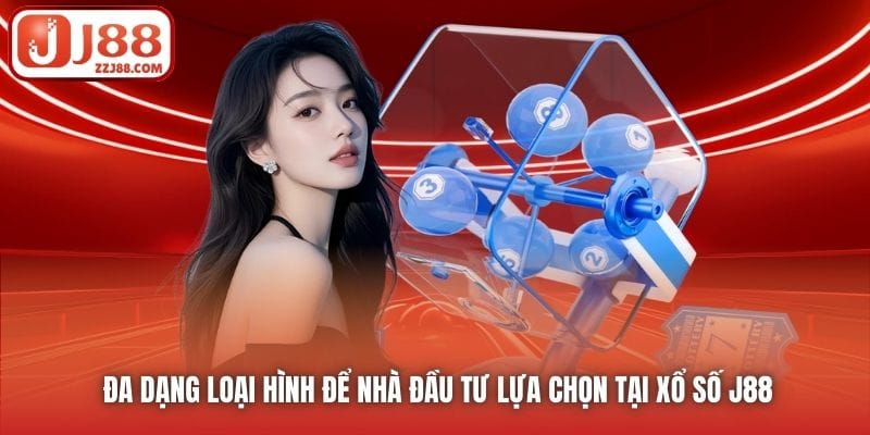 Đa dạng loại hình để nhà đầu tư lựa chọn tại Xổ Số J88