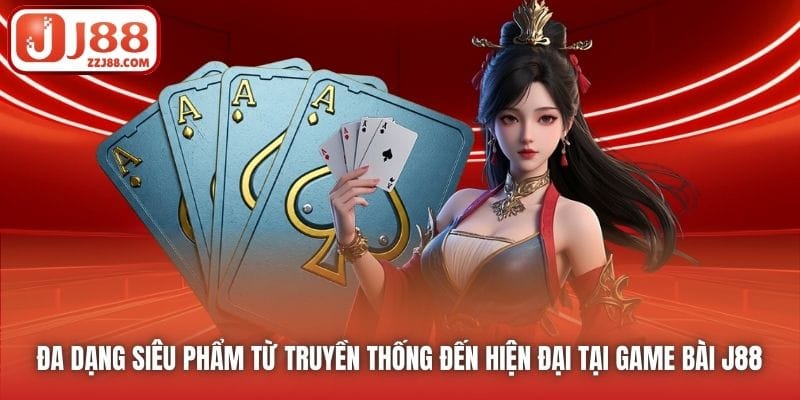 Đa dạng siêu phẩm từ truyền thống đến hiện đại tại Game Bài J88 