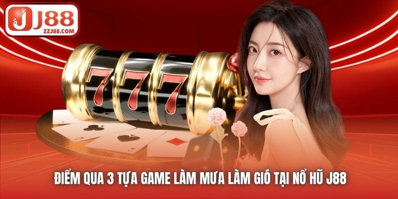 Điểm qua 3 tựa game làm mưa làm gió tại Nổ Hũ J88