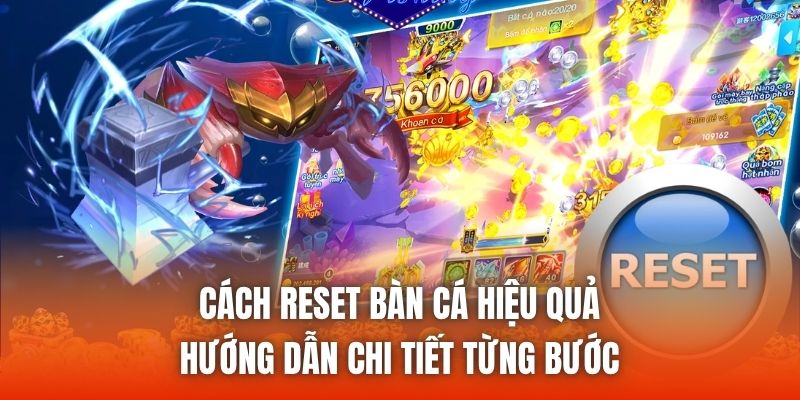 Cách Reset Bàn Cá Hiệu Quả - Hướng Dẫn Chi Tiết Từng Bước