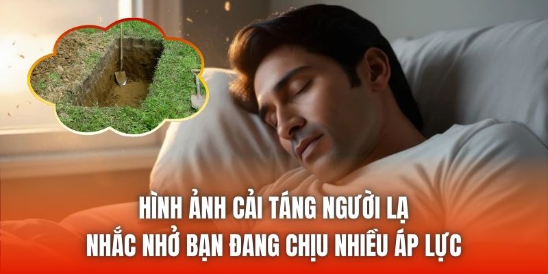 Hình ảnh cải táng người lạ nhắc nhở bạn đang chịu nhiều áp lực