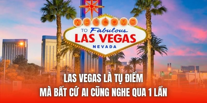 Las Vegas là tụ điểm mà bất cứ ai cũng nghe qua 1 lần