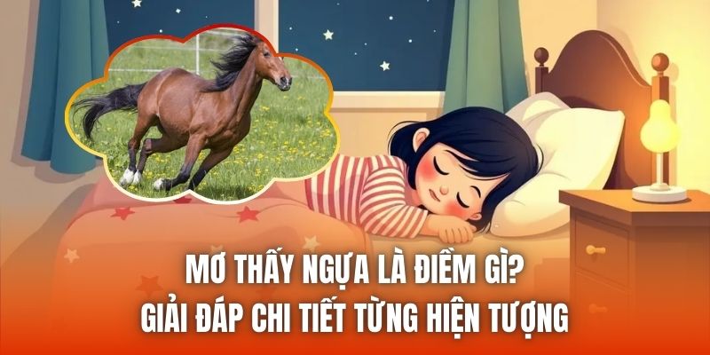Mơ Thấy Ngựa Là Điềm Gì? Giải Đáp Chi Tiết Từng Hiện Tượng