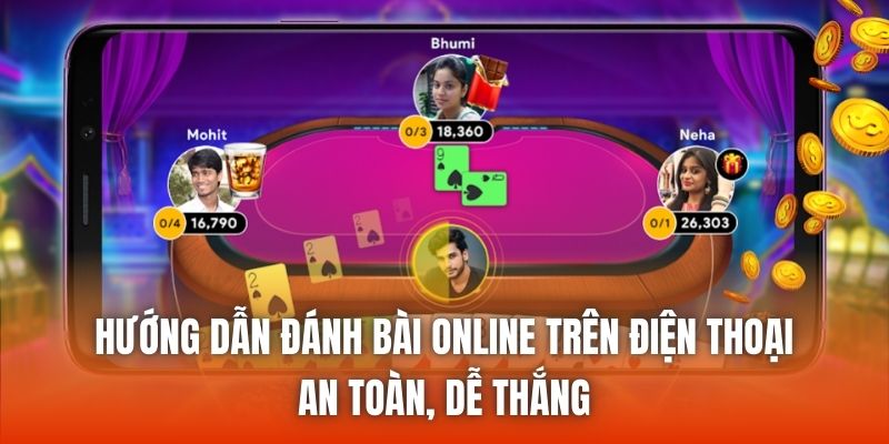 Hướng Dẫn Đánh Bài Online Trên Điện Thoại An Toàn, Dễ Thắng