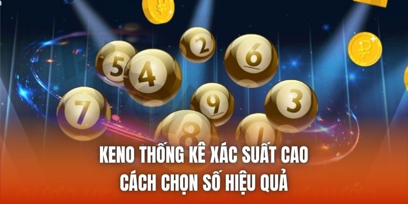Keno Thống Kê Xác Suất Cao – Cách Chọn Số Hiệu Quả
