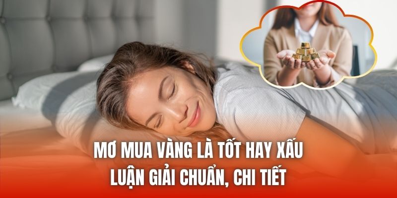 Mơ Mua Vàng Là Tốt Hay Xấu - Luận Giải Chuẩn, Chi Tiết