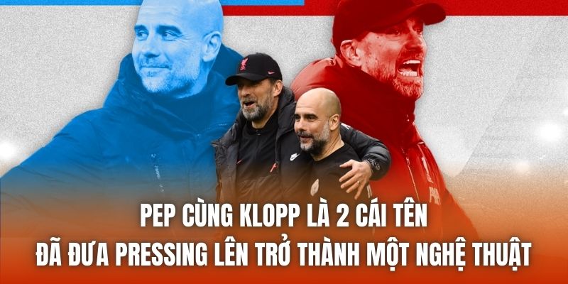 Pep cùng Klopp là 2 cái tên đã đưa pressing lên trở thành một nghệ thuật